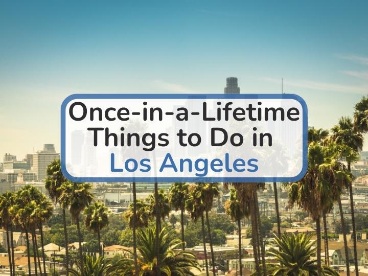 Once-in-a-Lifetime Things to Do in Los Angeles