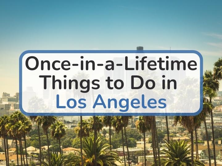 Once-in-a-Lifetime Things to Do in Los Angeles