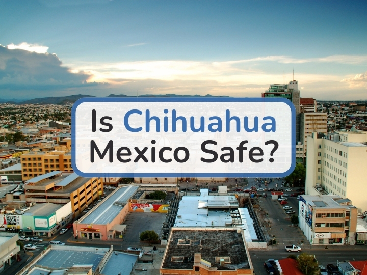 Is Chihuahua Mexico Safe
