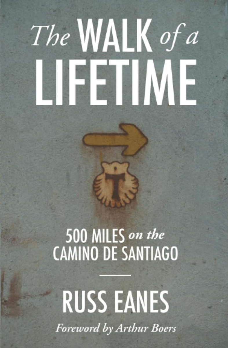 The Walk of a Lifetime: 500 Miles on the Camino de Santiago, Russ Eanes