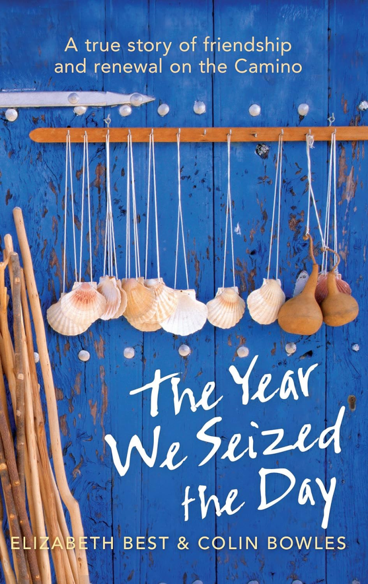 The Year We Seized the Day: A True Story of Friendship and Renewal on the Camino, Elizabeth Best and Colin Bowles