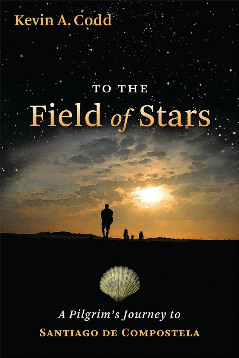 To the Field of Stars: A Pilgrim's Journey to Santiago de Compostela, Kevin A. Codd