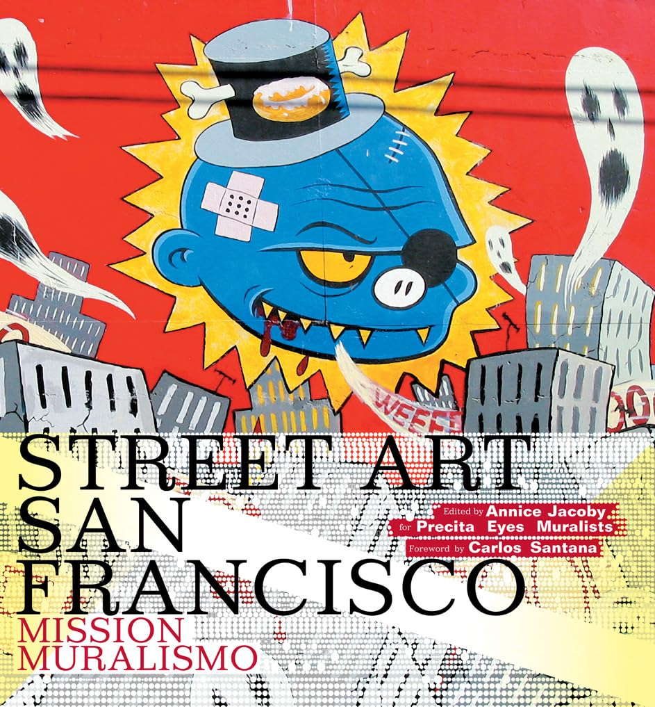 San Francisco: Street Art San Francisco: Mission Muralismo, Annice Jacoby