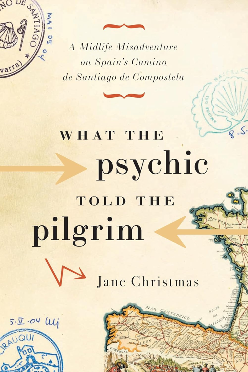 What the Psychic Told the Pilgrim: A Midlife Misadventure on Spain's Camino de Santiago, Jane Christmas