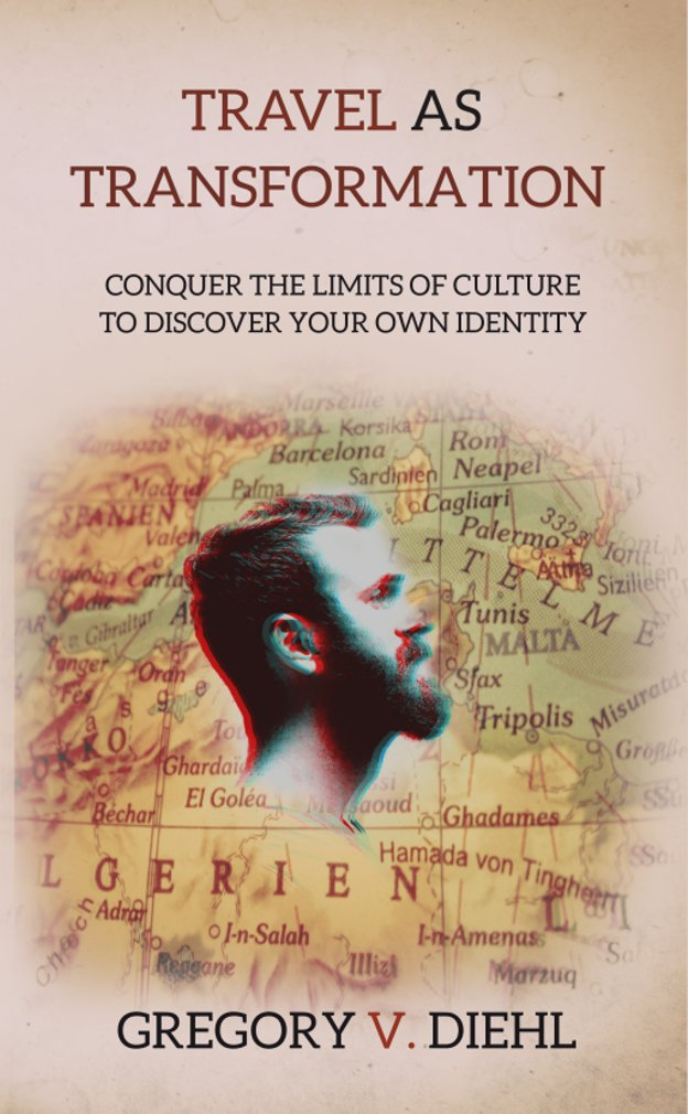 Travel as Transformation: Conquer the Limits of Culture to Discover Your Own Identity, Gregory Diehl