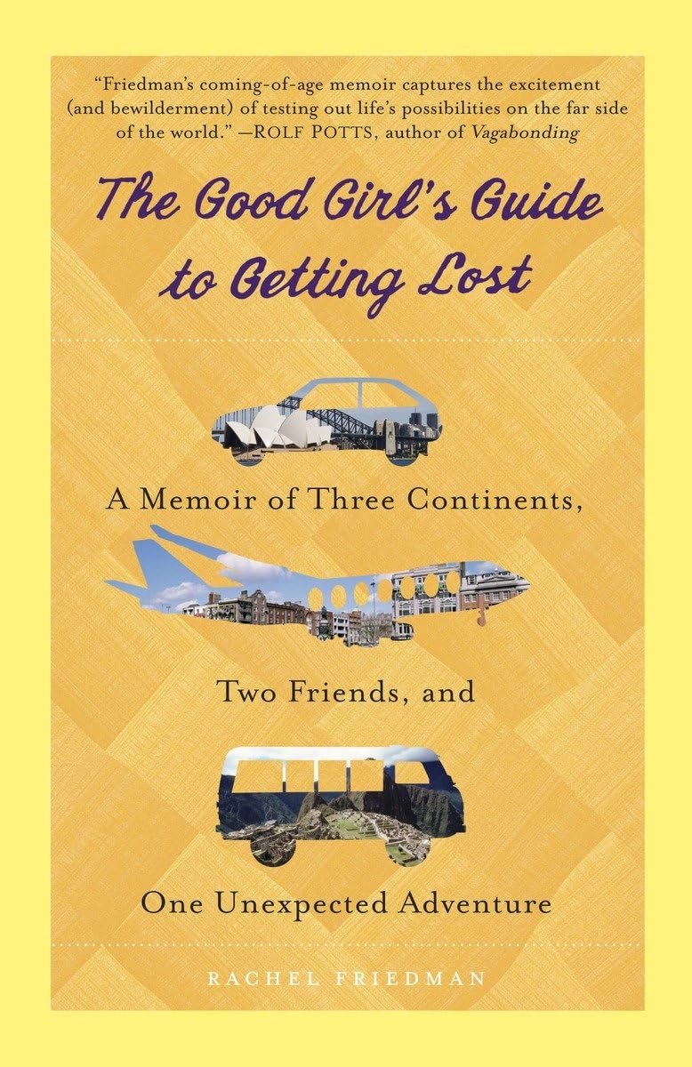 The Good Girl's Guide to Getting Lost: A Memoir of Three Continents, Two Friends, and One Unexpected Adventure, Rachel Freidman